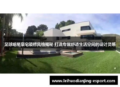 足球明星豪宅装修风格揭秘 打造专属舒适生活空间的设计灵感