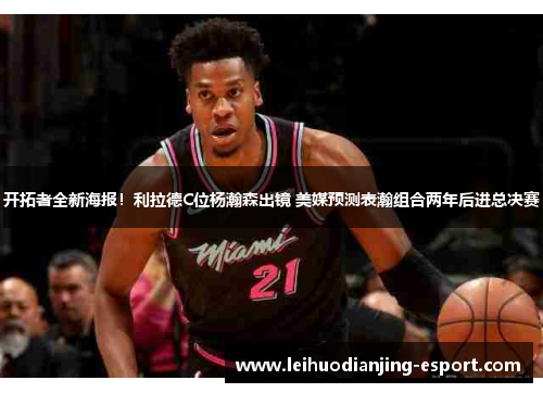开拓者全新海报！利拉德C位杨瀚森出镜 美媒预测表瀚组合两年后进总决赛