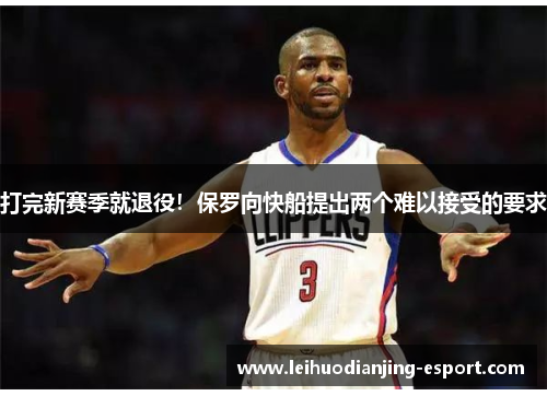 打完新赛季就退役！保罗向快船提出两个难以接受的要求