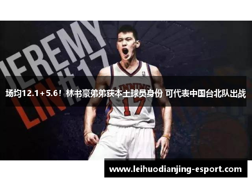 场均12.1+5.6！林书豪弟弟获本土球员身份 可代表中国台北队出战