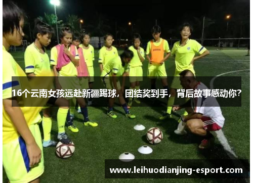 16个云南女孩远赴新疆踢球，团结奖到手，背后故事感动你？